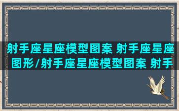 射手座星座模型图案 射手座星座图形/射手座星座模型图案 射手座星座图形-我的网站